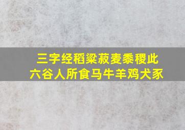 三字经稻粱菽麦黍稷此六谷人所食马牛羊鸡犬豕