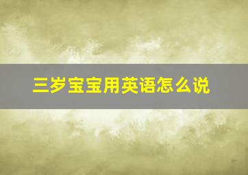 三岁宝宝用英语怎么说