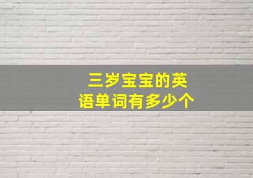 三岁宝宝的英语单词有多少个