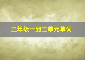 三年级一到三单元单词