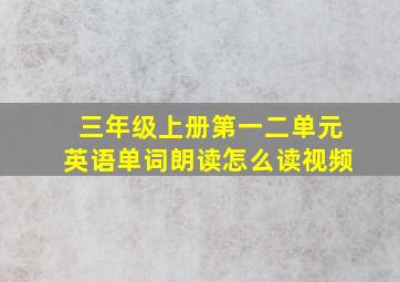 三年级上册第一二单元英语单词朗读怎么读视频