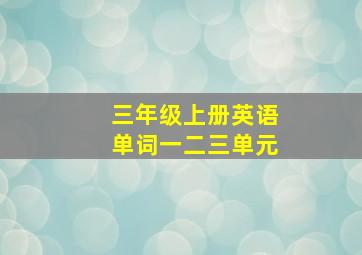 三年级上册英语单词一二三单元