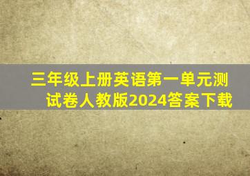 三年级上册英语第一单元测试卷人教版2024答案下载