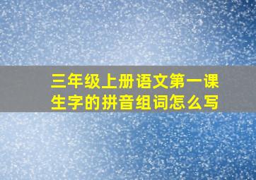 三年级上册语文第一课生字的拼音组词怎么写