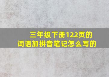 三年级下册122页的词语加拼音笔记怎么写的