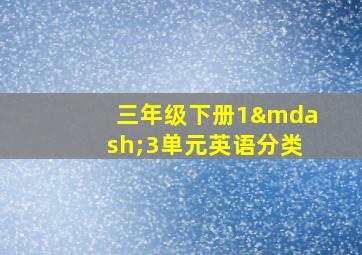 三年级下册1—3单元英语分类