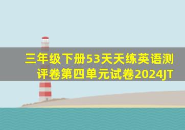 三年级下册53天天练英语测评卷第四单元试卷2024JT