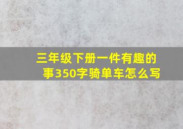 三年级下册一件有趣的事350字骑单车怎么写