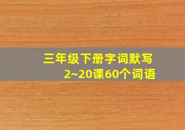 三年级下册字词默写2~20课60个词语