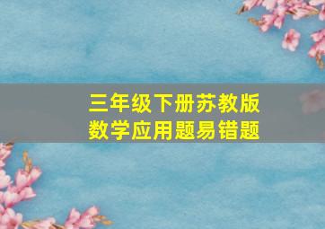 三年级下册苏教版数学应用题易错题