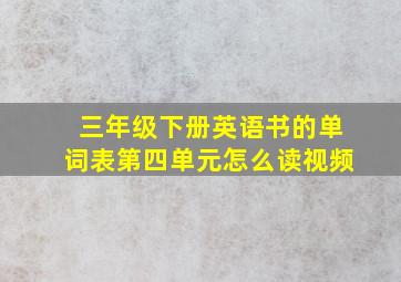 三年级下册英语书的单词表第四单元怎么读视频