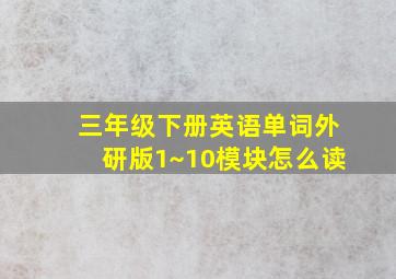 三年级下册英语单词外研版1~10模块怎么读