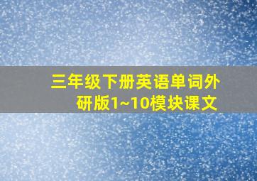 三年级下册英语单词外研版1~10模块课文