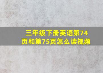 三年级下册英语第74页和第75页怎么读视频