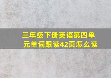 三年级下册英语第四单元单词跟读42页怎么读