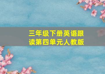 三年级下册英语跟读第四单元人教版