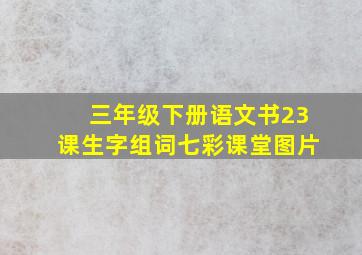 三年级下册语文书23课生字组词七彩课堂图片