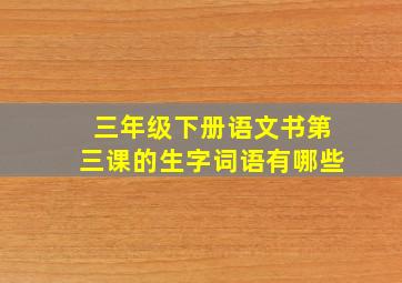 三年级下册语文书第三课的生字词语有哪些