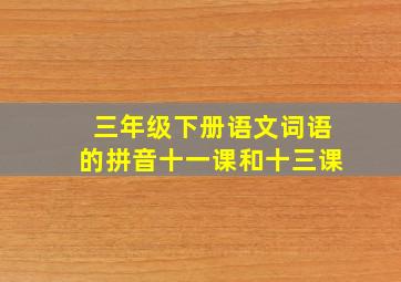 三年级下册语文词语的拼音十一课和十三课