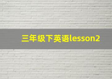 三年级下英语lesson2