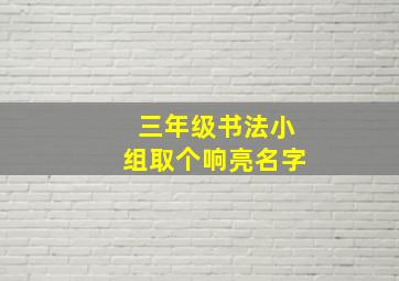 三年级书法小组取个响亮名字