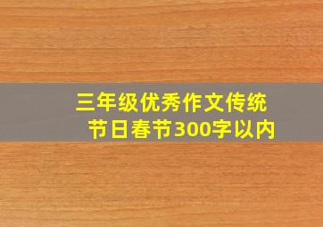 三年级优秀作文传统节日春节300字以内