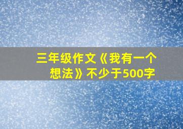 三年级作文《我有一个想法》不少于500字