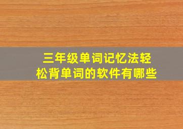 三年级单词记忆法轻松背单词的软件有哪些