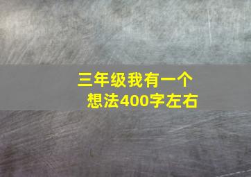 三年级我有一个想法400字左右