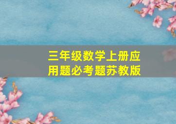 三年级数学上册应用题必考题苏教版