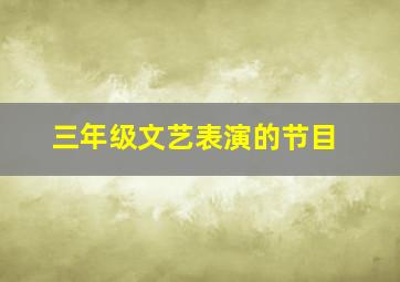 三年级文艺表演的节目