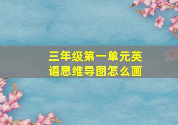 三年级第一单元英语思维导图怎么画