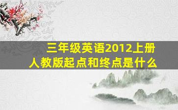 三年级英语2012上册人教版起点和终点是什么