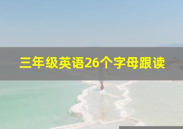 三年级英语26个字母跟读