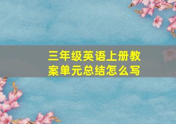 三年级英语上册教案单元总结怎么写