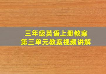 三年级英语上册教案第三单元教案视频讲解