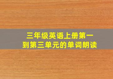 三年级英语上册第一到第三单元的单词朗读