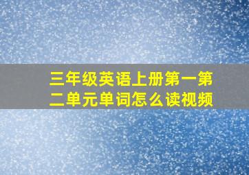 三年级英语上册第一第二单元单词怎么读视频