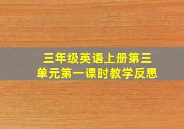 三年级英语上册第三单元第一课时教学反思