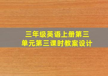 三年级英语上册第三单元第三课时教案设计