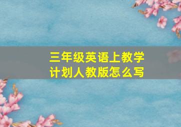 三年级英语上教学计划人教版怎么写