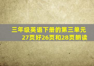 三年级英语下册的第三单元27页好26页和28页朗读