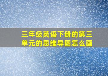 三年级英语下册的第三单元的思维导图怎么画