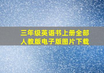 三年级英语书上册全部人教版电子版图片下载