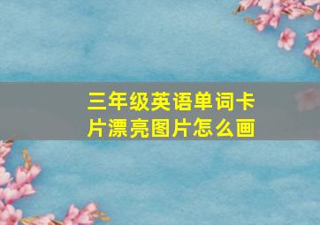 三年级英语单词卡片漂亮图片怎么画