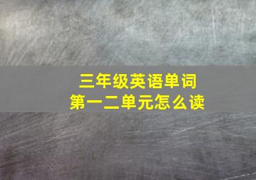 三年级英语单词第一二单元怎么读