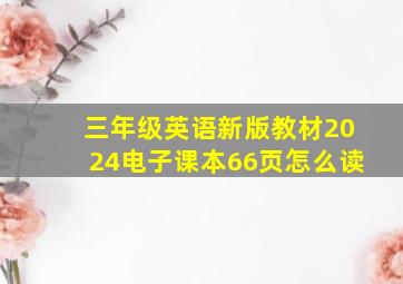 三年级英语新版教材2024电子课本66页怎么读