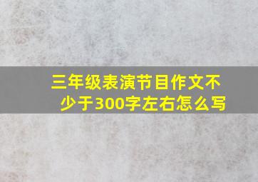 三年级表演节目作文不少于300字左右怎么写