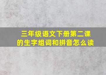 三年级语文下册第二课的生字组词和拼音怎么读