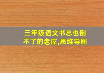 三年级语文书总也倒不了的老屋,思维导图